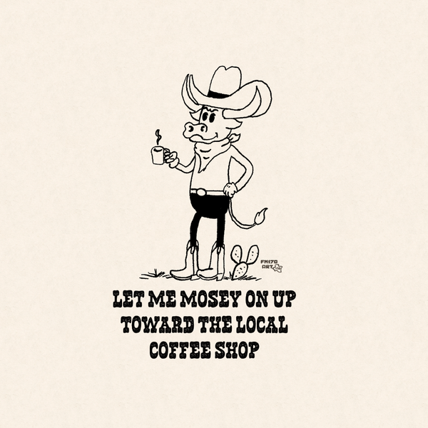 Coffee: Mosey on print